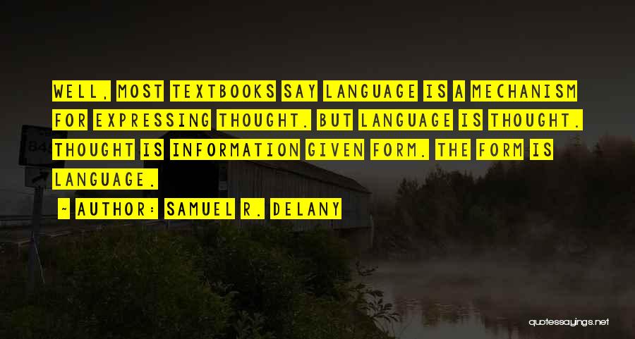 Samuel R. Delany Quotes: Well, Most Textbooks Say Language Is A Mechanism For Expressing Thought. But Language Is Thought. Thought Is Information Given Form.