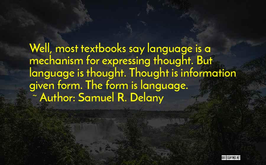Samuel R. Delany Quotes: Well, Most Textbooks Say Language Is A Mechanism For Expressing Thought. But Language Is Thought. Thought Is Information Given Form.