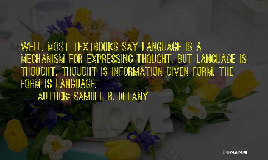 Samuel R. Delany Quotes: Well, Most Textbooks Say Language Is A Mechanism For Expressing Thought. But Language Is Thought. Thought Is Information Given Form.