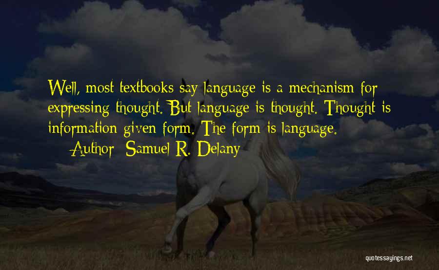 Samuel R. Delany Quotes: Well, Most Textbooks Say Language Is A Mechanism For Expressing Thought. But Language Is Thought. Thought Is Information Given Form.
