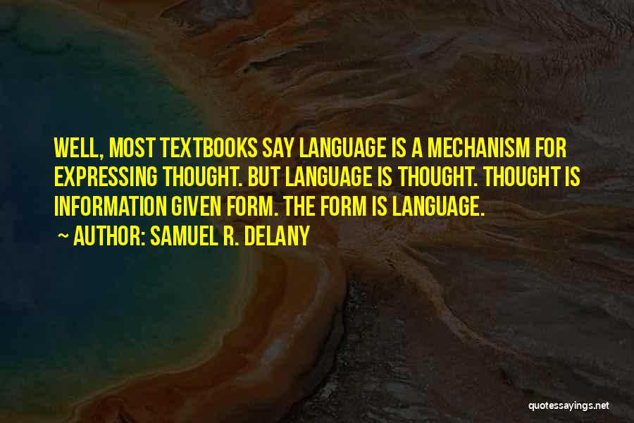Samuel R. Delany Quotes: Well, Most Textbooks Say Language Is A Mechanism For Expressing Thought. But Language Is Thought. Thought Is Information Given Form.