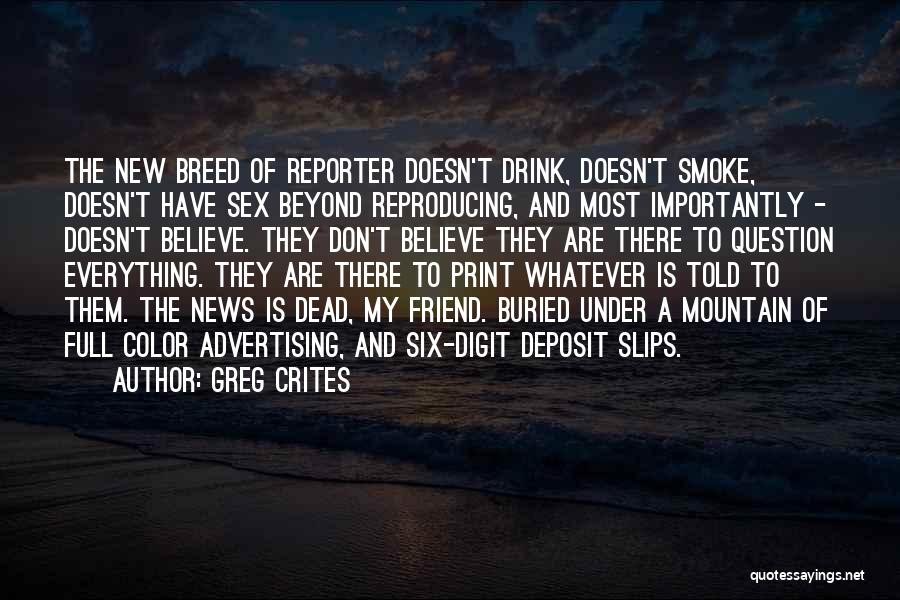 Greg Crites Quotes: The New Breed Of Reporter Doesn't Drink, Doesn't Smoke, Doesn't Have Sex Beyond Reproducing, And Most Importantly - Doesn't Believe.