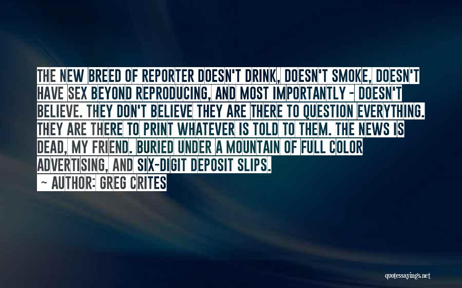 Greg Crites Quotes: The New Breed Of Reporter Doesn't Drink, Doesn't Smoke, Doesn't Have Sex Beyond Reproducing, And Most Importantly - Doesn't Believe.