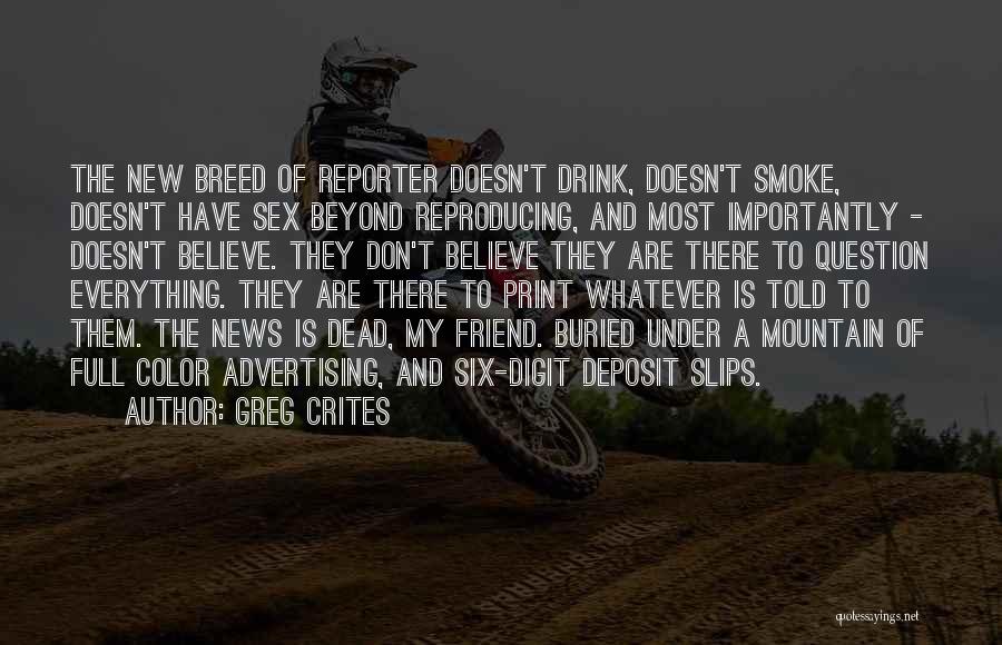 Greg Crites Quotes: The New Breed Of Reporter Doesn't Drink, Doesn't Smoke, Doesn't Have Sex Beyond Reproducing, And Most Importantly - Doesn't Believe.