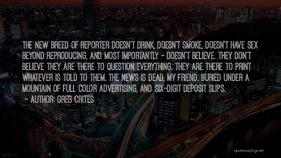 Greg Crites Quotes: The New Breed Of Reporter Doesn't Drink, Doesn't Smoke, Doesn't Have Sex Beyond Reproducing, And Most Importantly - Doesn't Believe.