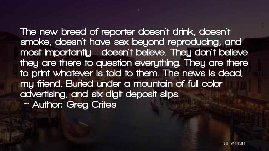 Greg Crites Quotes: The New Breed Of Reporter Doesn't Drink, Doesn't Smoke, Doesn't Have Sex Beyond Reproducing, And Most Importantly - Doesn't Believe.