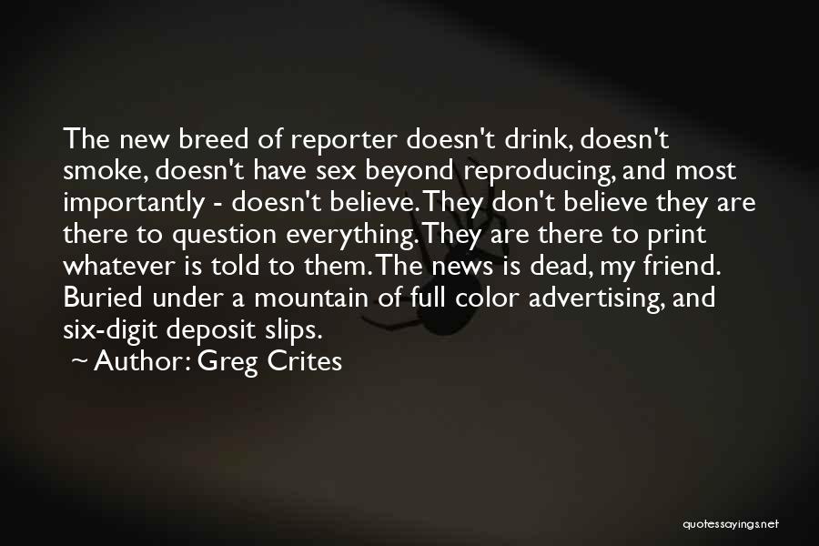 Greg Crites Quotes: The New Breed Of Reporter Doesn't Drink, Doesn't Smoke, Doesn't Have Sex Beyond Reproducing, And Most Importantly - Doesn't Believe.