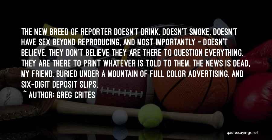 Greg Crites Quotes: The New Breed Of Reporter Doesn't Drink, Doesn't Smoke, Doesn't Have Sex Beyond Reproducing, And Most Importantly - Doesn't Believe.