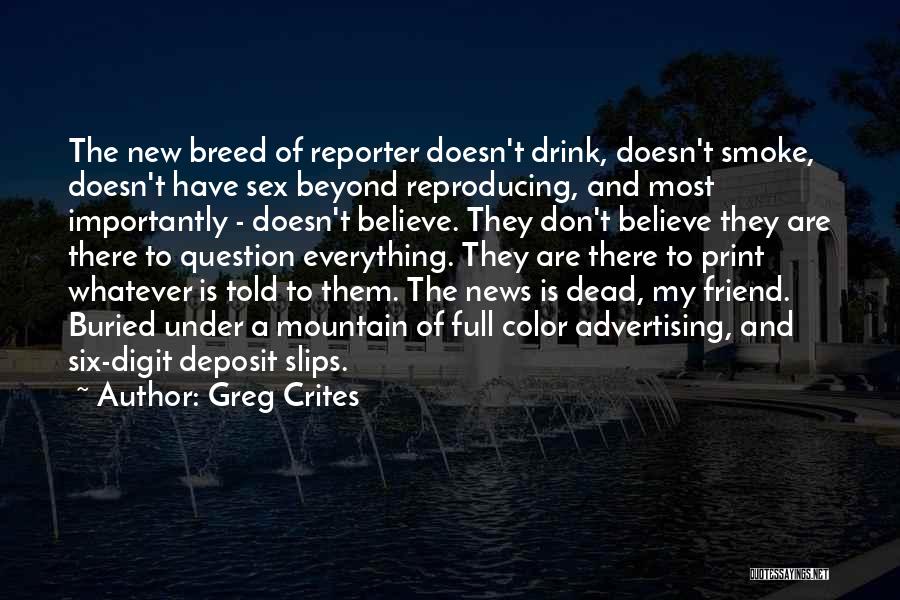 Greg Crites Quotes: The New Breed Of Reporter Doesn't Drink, Doesn't Smoke, Doesn't Have Sex Beyond Reproducing, And Most Importantly - Doesn't Believe.