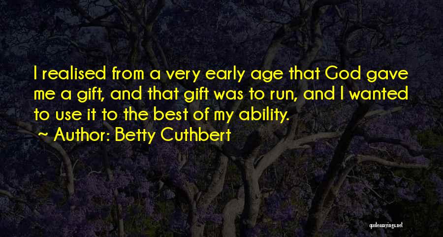 Betty Cuthbert Quotes: I Realised From A Very Early Age That God Gave Me A Gift, And That Gift Was To Run, And