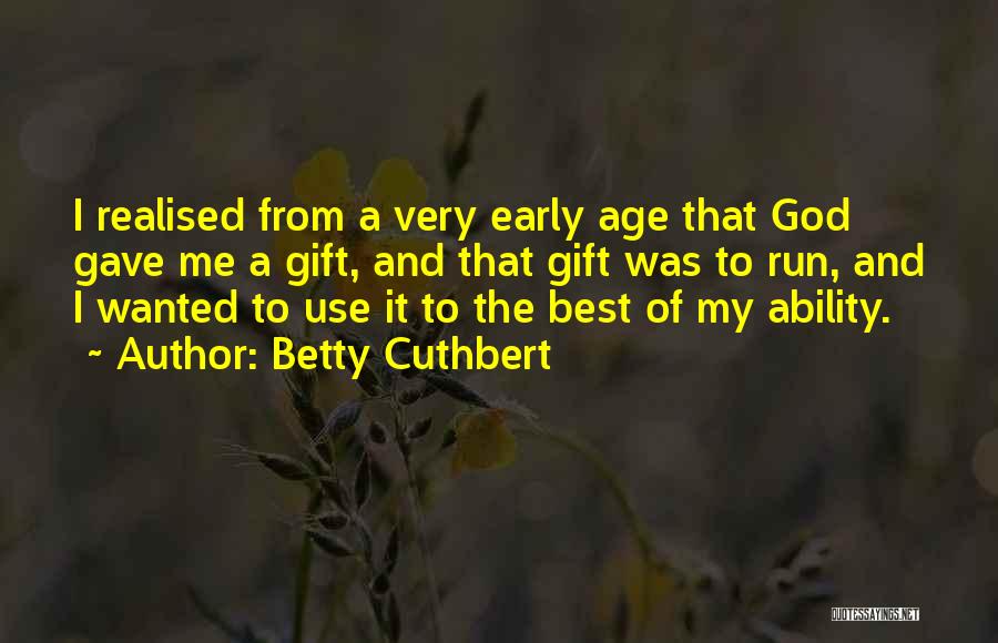 Betty Cuthbert Quotes: I Realised From A Very Early Age That God Gave Me A Gift, And That Gift Was To Run, And