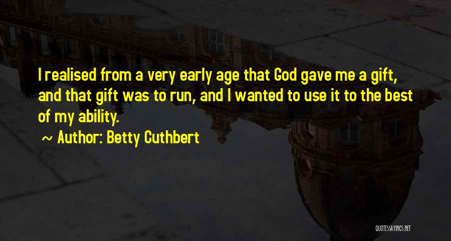 Betty Cuthbert Quotes: I Realised From A Very Early Age That God Gave Me A Gift, And That Gift Was To Run, And