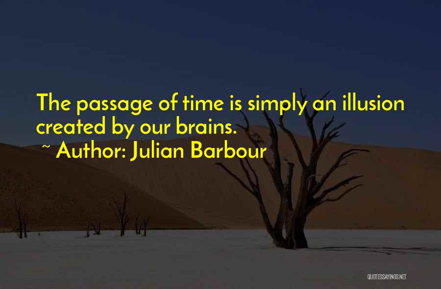 Julian Barbour Quotes: The Passage Of Time Is Simply An Illusion Created By Our Brains.