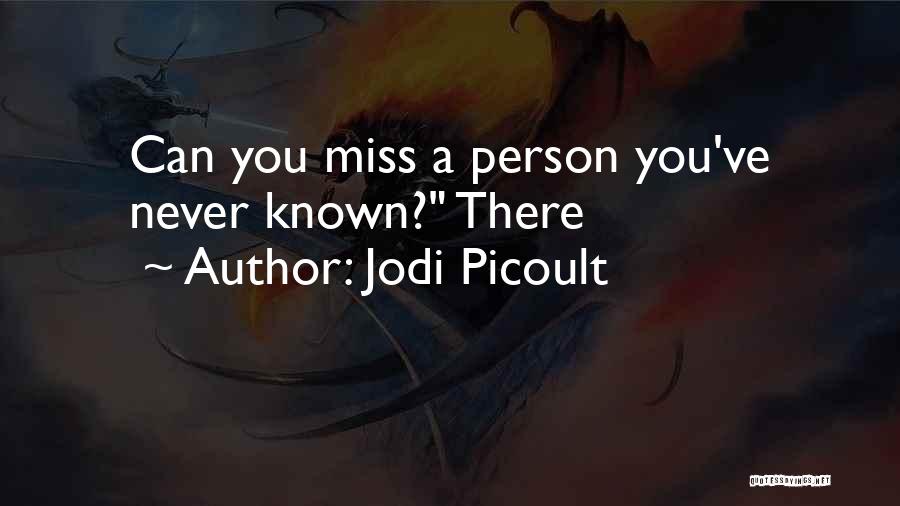 Jodi Picoult Quotes: Can You Miss A Person You've Never Known? There