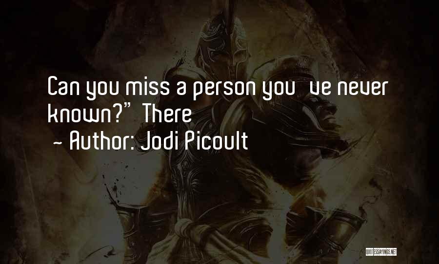 Jodi Picoult Quotes: Can You Miss A Person You've Never Known? There