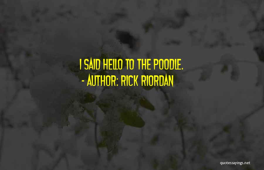 Rick Riordan Quotes: I Said Hello To The Poodle.