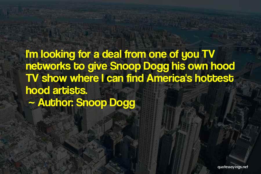 Snoop Dogg Quotes: I'm Looking For A Deal From One Of You Tv Networks To Give Snoop Dogg His Own Hood Tv Show