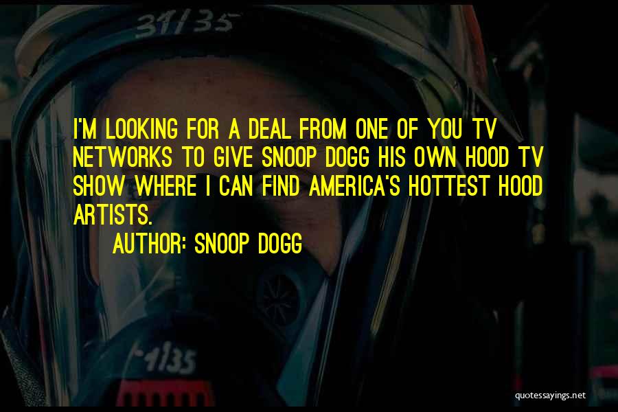 Snoop Dogg Quotes: I'm Looking For A Deal From One Of You Tv Networks To Give Snoop Dogg His Own Hood Tv Show