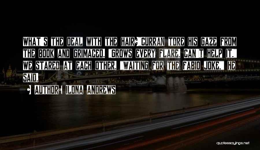 Ilona Andrews Quotes: What's The Deal With The Hair?curran Tore His Gaze From The Book And Grimaced. Grows Every Flare. Can't Help It.