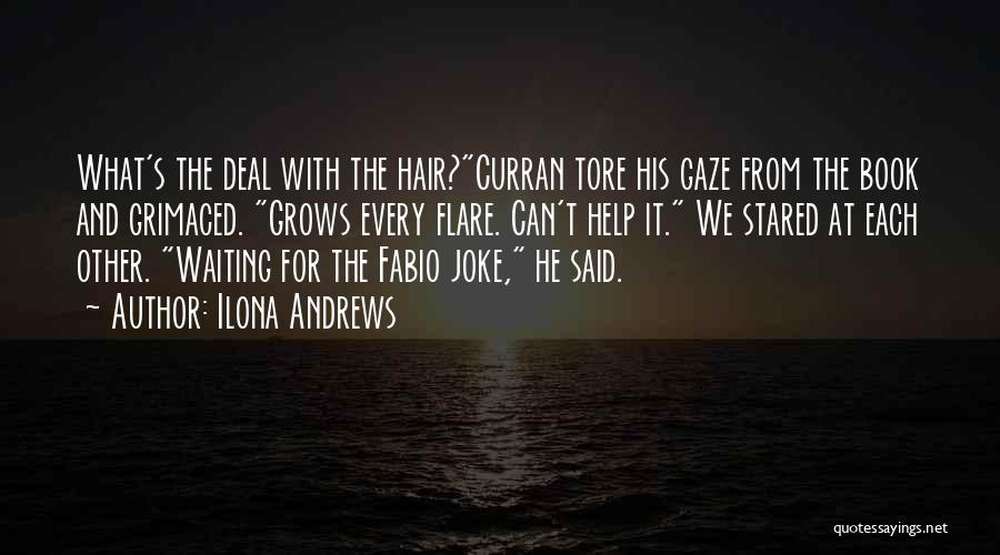 Ilona Andrews Quotes: What's The Deal With The Hair?curran Tore His Gaze From The Book And Grimaced. Grows Every Flare. Can't Help It.