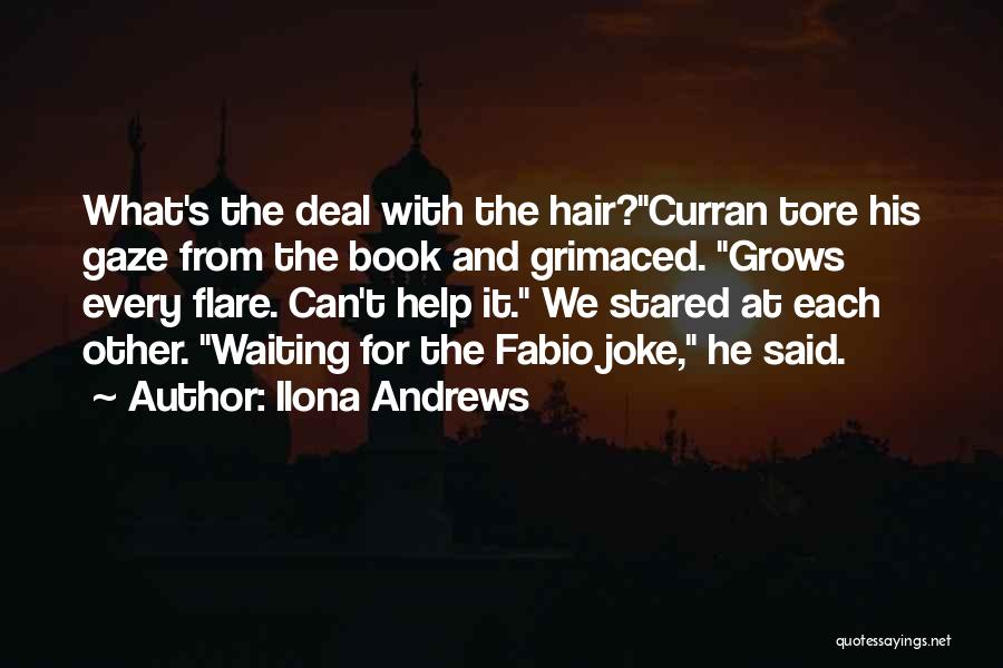 Ilona Andrews Quotes: What's The Deal With The Hair?curran Tore His Gaze From The Book And Grimaced. Grows Every Flare. Can't Help It.