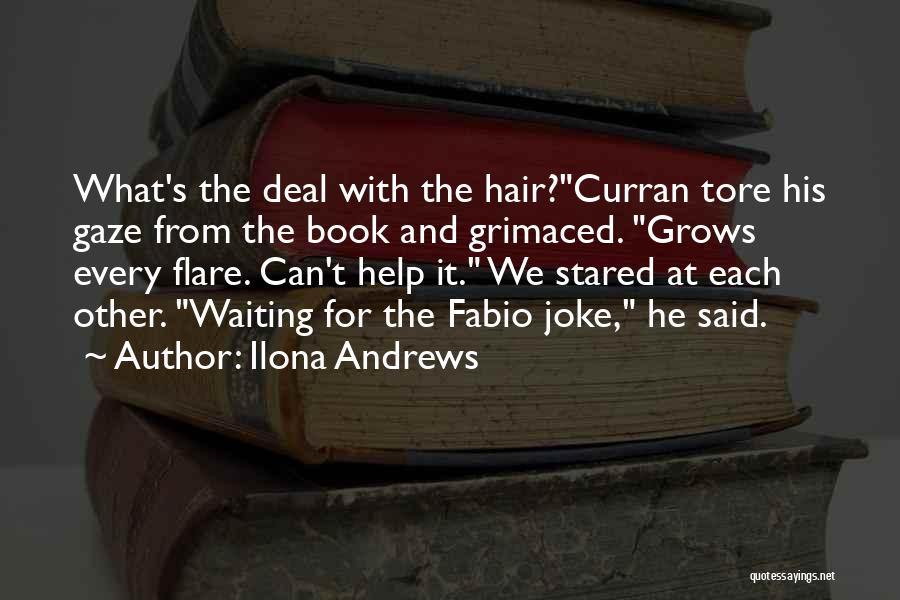 Ilona Andrews Quotes: What's The Deal With The Hair?curran Tore His Gaze From The Book And Grimaced. Grows Every Flare. Can't Help It.