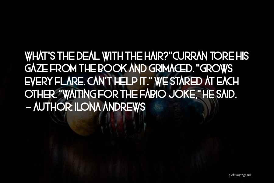 Ilona Andrews Quotes: What's The Deal With The Hair?curran Tore His Gaze From The Book And Grimaced. Grows Every Flare. Can't Help It.