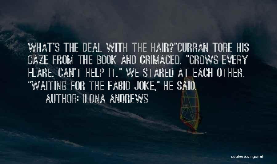 Ilona Andrews Quotes: What's The Deal With The Hair?curran Tore His Gaze From The Book And Grimaced. Grows Every Flare. Can't Help It.