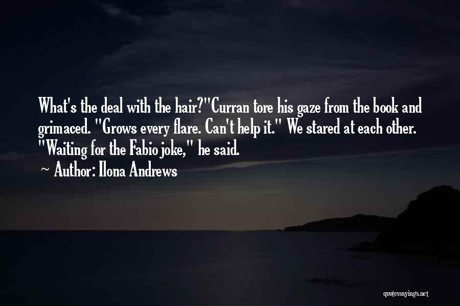 Ilona Andrews Quotes: What's The Deal With The Hair?curran Tore His Gaze From The Book And Grimaced. Grows Every Flare. Can't Help It.