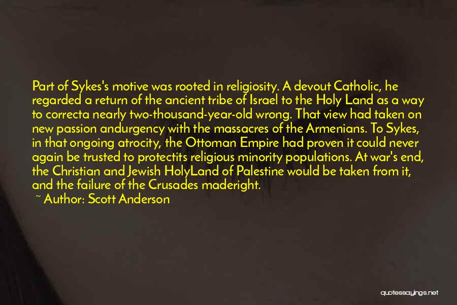 Scott Anderson Quotes: Part Of Sykes's Motive Was Rooted In Religiosity. A Devout Catholic, He Regarded A Return Of The Ancient Tribe Of