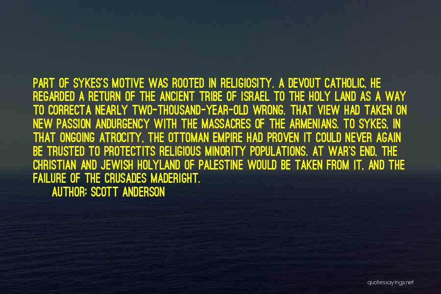 Scott Anderson Quotes: Part Of Sykes's Motive Was Rooted In Religiosity. A Devout Catholic, He Regarded A Return Of The Ancient Tribe Of