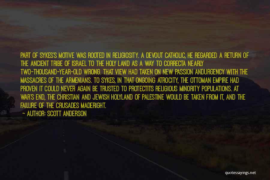 Scott Anderson Quotes: Part Of Sykes's Motive Was Rooted In Religiosity. A Devout Catholic, He Regarded A Return Of The Ancient Tribe Of