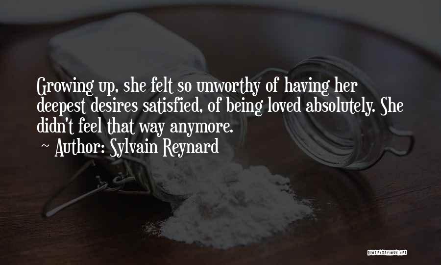 Sylvain Reynard Quotes: Growing Up, She Felt So Unworthy Of Having Her Deepest Desires Satisfied, Of Being Loved Absolutely. She Didn't Feel That