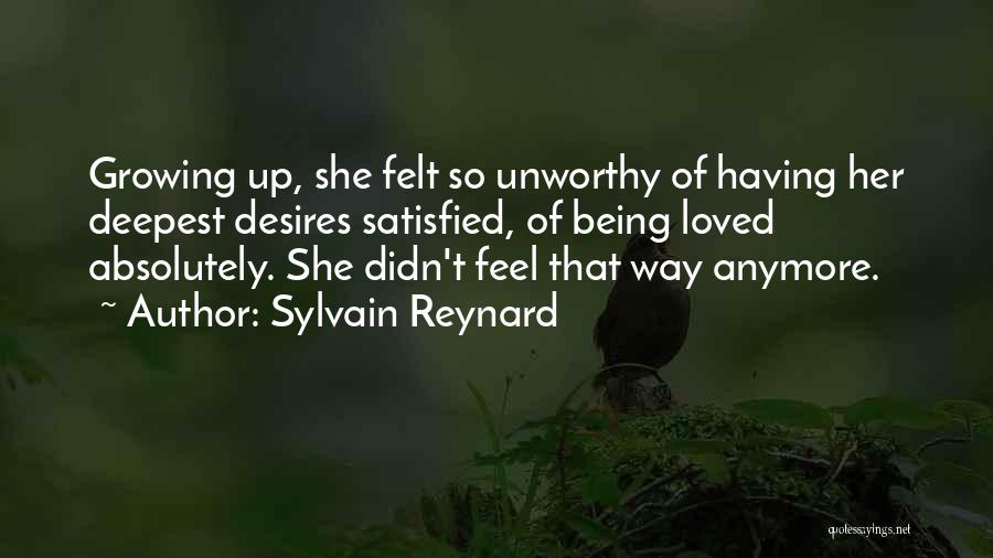 Sylvain Reynard Quotes: Growing Up, She Felt So Unworthy Of Having Her Deepest Desires Satisfied, Of Being Loved Absolutely. She Didn't Feel That
