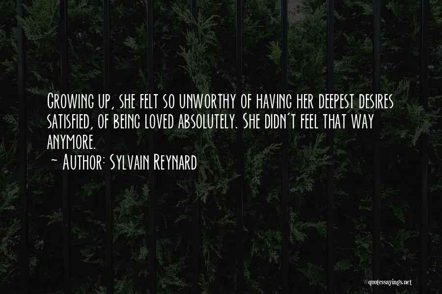Sylvain Reynard Quotes: Growing Up, She Felt So Unworthy Of Having Her Deepest Desires Satisfied, Of Being Loved Absolutely. She Didn't Feel That