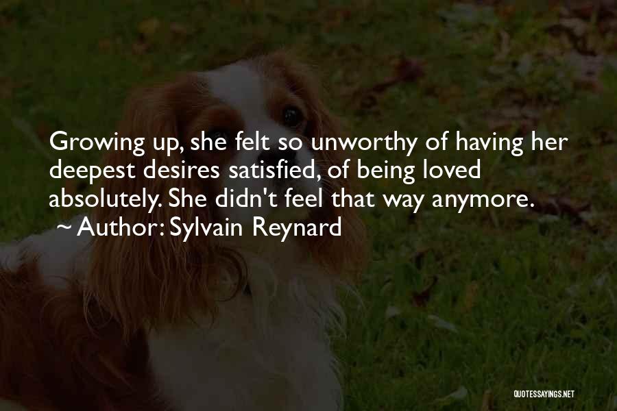 Sylvain Reynard Quotes: Growing Up, She Felt So Unworthy Of Having Her Deepest Desires Satisfied, Of Being Loved Absolutely. She Didn't Feel That