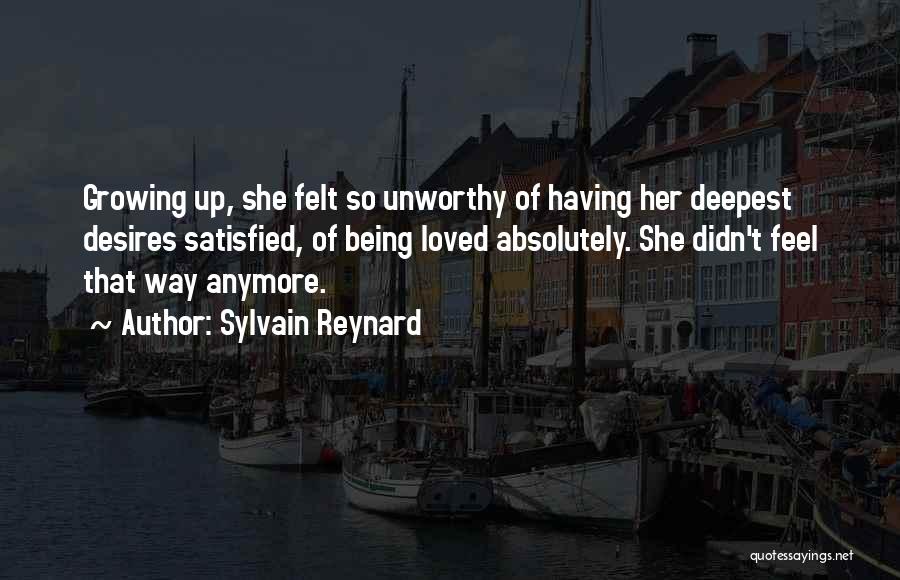 Sylvain Reynard Quotes: Growing Up, She Felt So Unworthy Of Having Her Deepest Desires Satisfied, Of Being Loved Absolutely. She Didn't Feel That