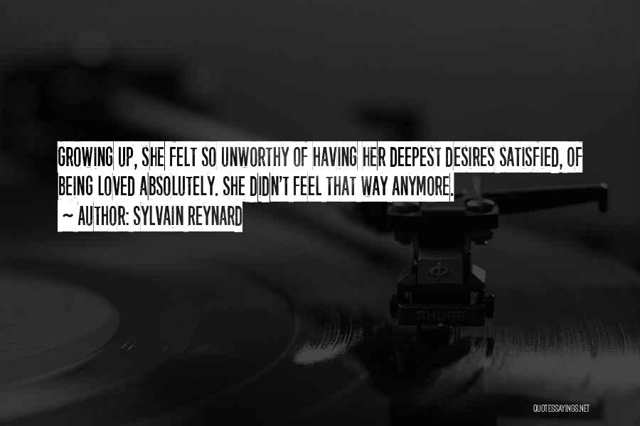 Sylvain Reynard Quotes: Growing Up, She Felt So Unworthy Of Having Her Deepest Desires Satisfied, Of Being Loved Absolutely. She Didn't Feel That