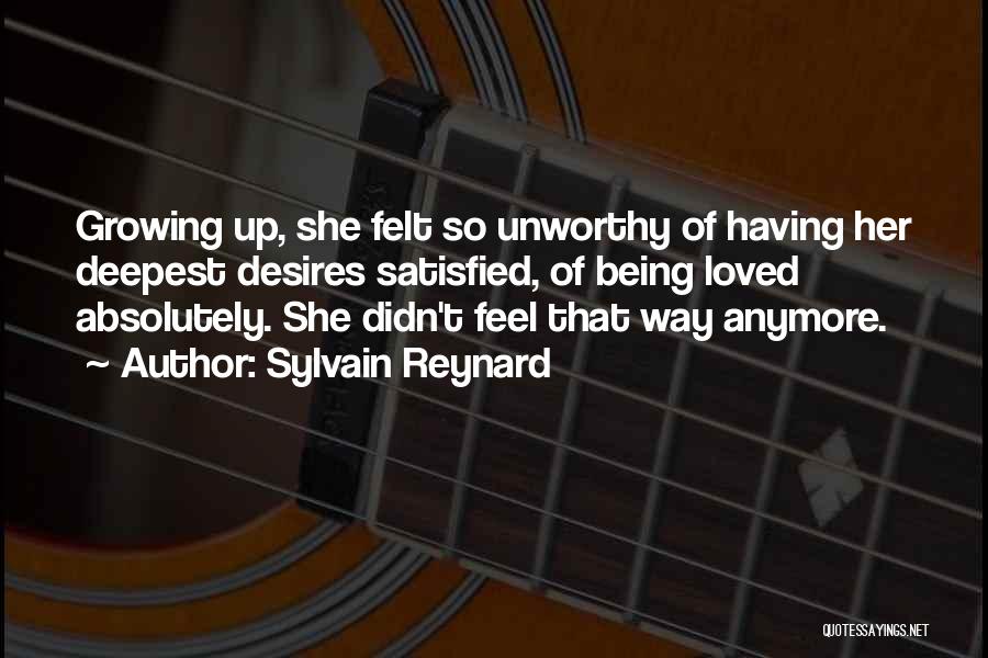 Sylvain Reynard Quotes: Growing Up, She Felt So Unworthy Of Having Her Deepest Desires Satisfied, Of Being Loved Absolutely. She Didn't Feel That