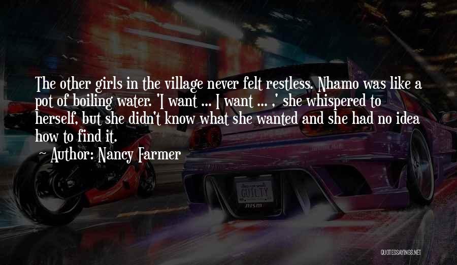 Nancy Farmer Quotes: The Other Girls In The Village Never Felt Restless. Nhamo Was Like A Pot Of Boiling Water. 'i Want ...