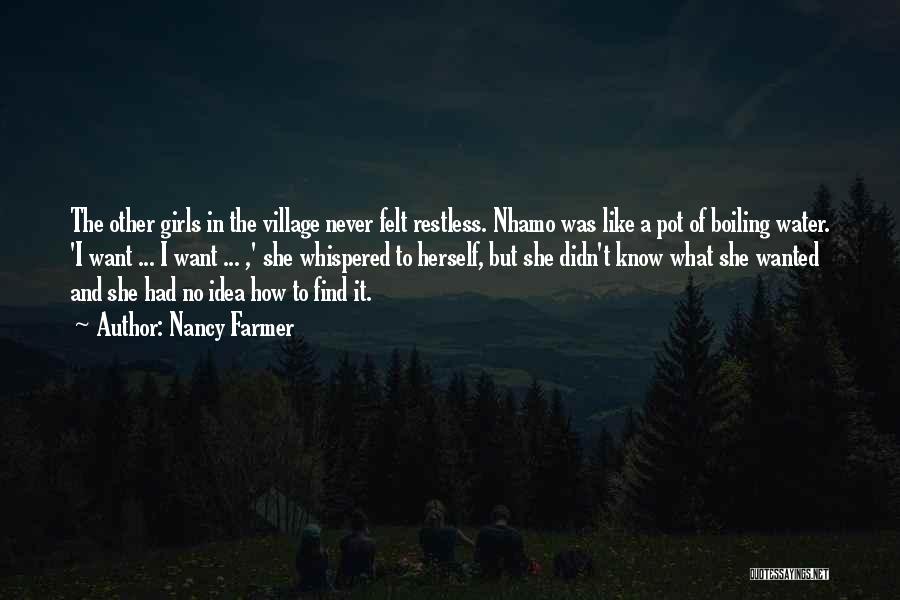 Nancy Farmer Quotes: The Other Girls In The Village Never Felt Restless. Nhamo Was Like A Pot Of Boiling Water. 'i Want ...