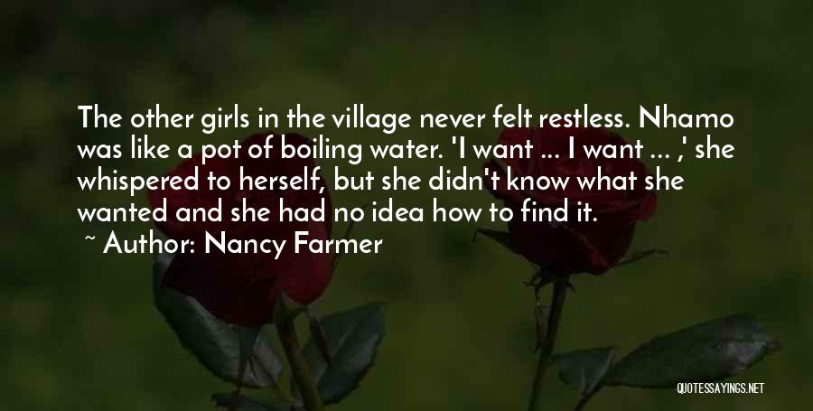 Nancy Farmer Quotes: The Other Girls In The Village Never Felt Restless. Nhamo Was Like A Pot Of Boiling Water. 'i Want ...