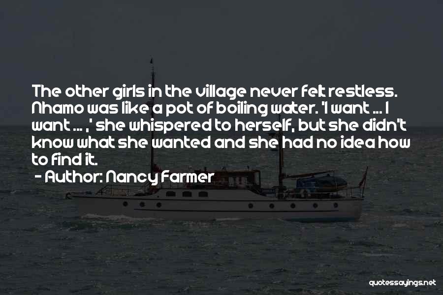 Nancy Farmer Quotes: The Other Girls In The Village Never Felt Restless. Nhamo Was Like A Pot Of Boiling Water. 'i Want ...