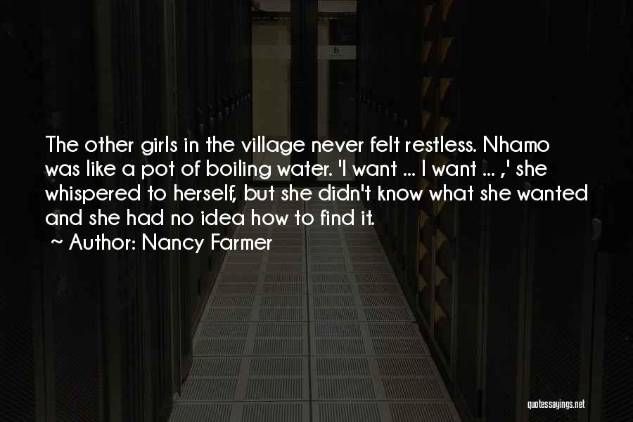 Nancy Farmer Quotes: The Other Girls In The Village Never Felt Restless. Nhamo Was Like A Pot Of Boiling Water. 'i Want ...