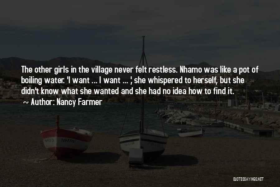 Nancy Farmer Quotes: The Other Girls In The Village Never Felt Restless. Nhamo Was Like A Pot Of Boiling Water. 'i Want ...