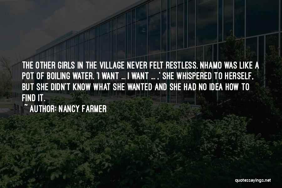 Nancy Farmer Quotes: The Other Girls In The Village Never Felt Restless. Nhamo Was Like A Pot Of Boiling Water. 'i Want ...