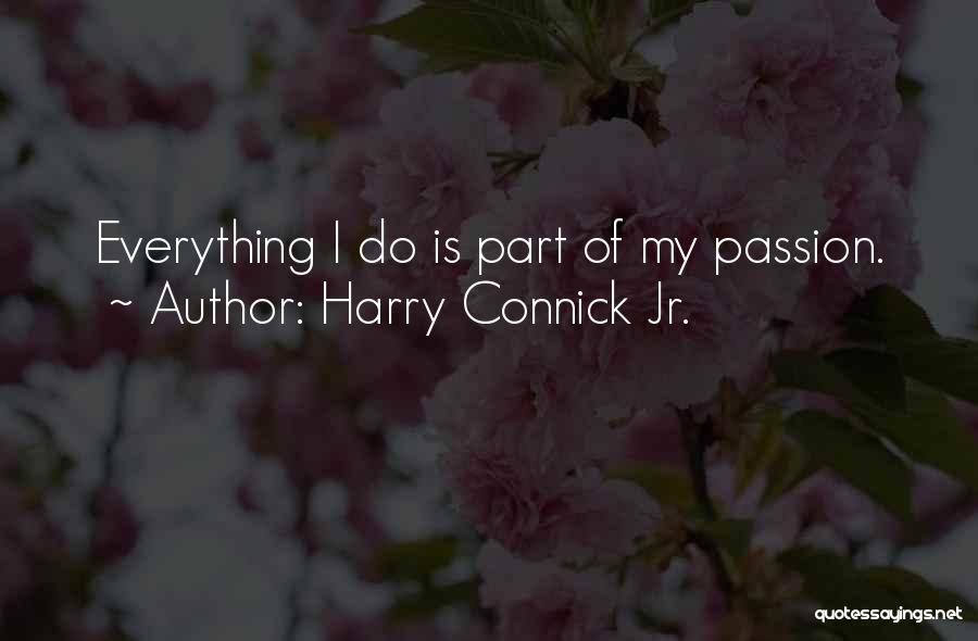 Harry Connick Jr. Quotes: Everything I Do Is Part Of My Passion.