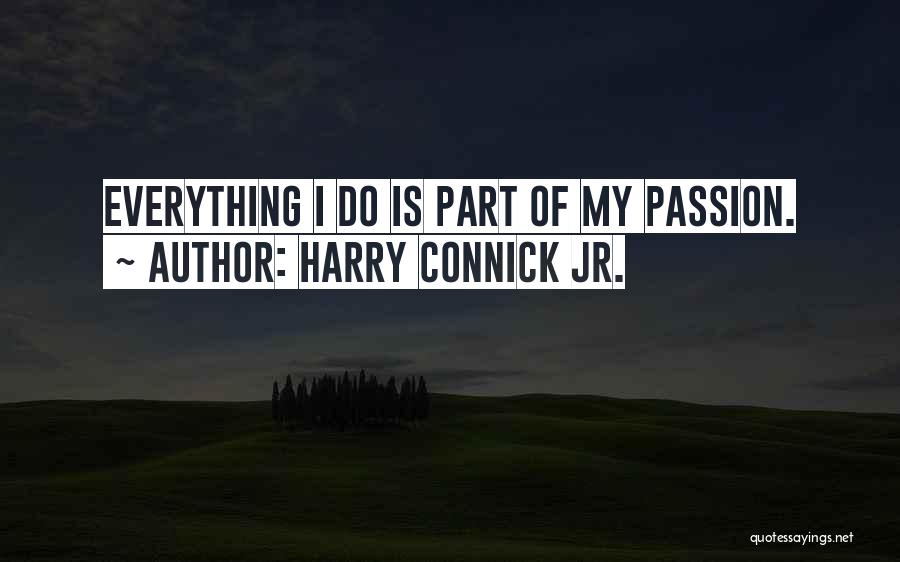 Harry Connick Jr. Quotes: Everything I Do Is Part Of My Passion.