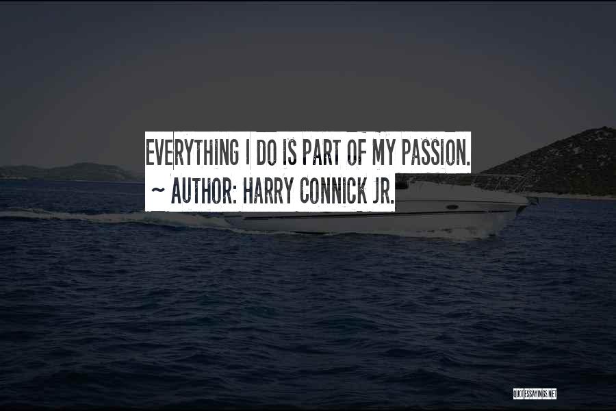 Harry Connick Jr. Quotes: Everything I Do Is Part Of My Passion.