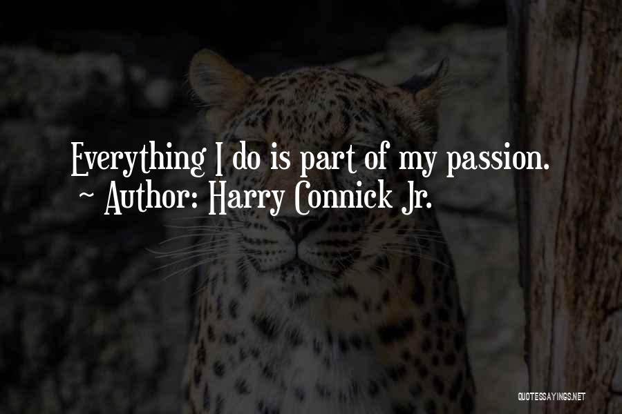 Harry Connick Jr. Quotes: Everything I Do Is Part Of My Passion.